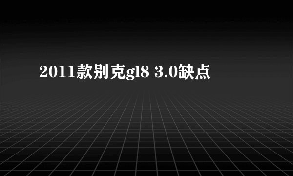 2011款别克gl8 3.0缺点