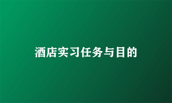 酒店实习任务与目的