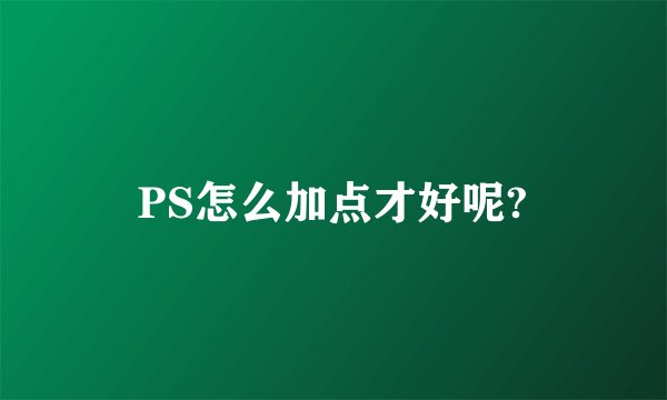PS怎么加点才好呢?