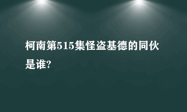 柯南第515集怪盗基德的同伙是谁?