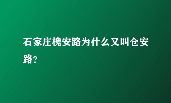 石家庄槐安路为什么又叫仓安路？