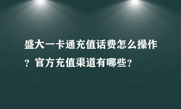 盛大一卡通充值话费怎么操作？官方充值渠道有哪些？