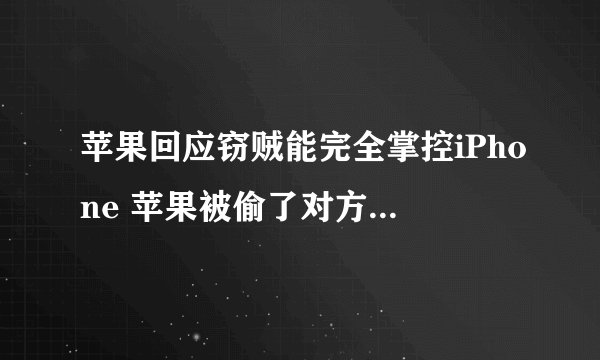 苹果回应窃贼能完全掌控iPhone 苹果被偷了对方能刷机成功吗
