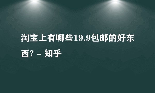 淘宝上有哪些19.9包邮的好东西? - 知乎