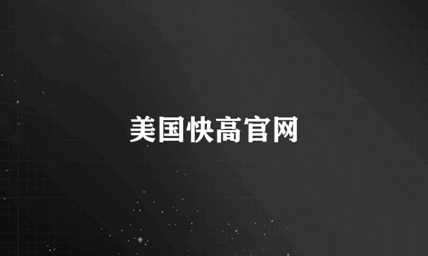 美国快高官网