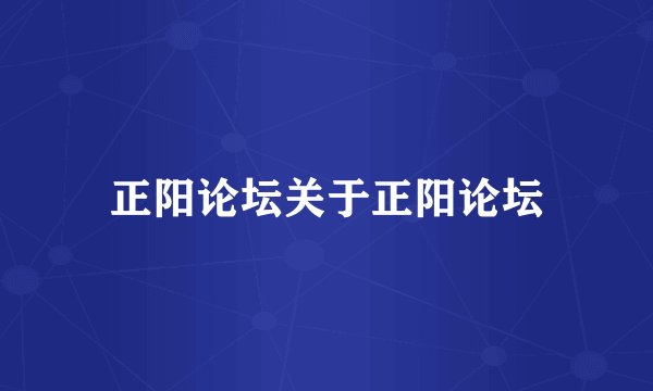 正阳论坛关于正阳论坛
