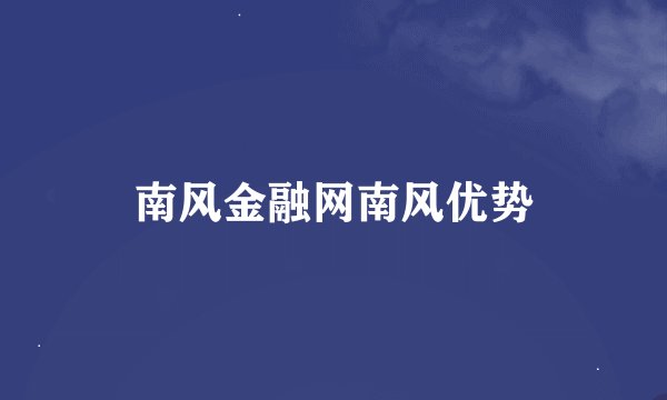南风金融网南风优势