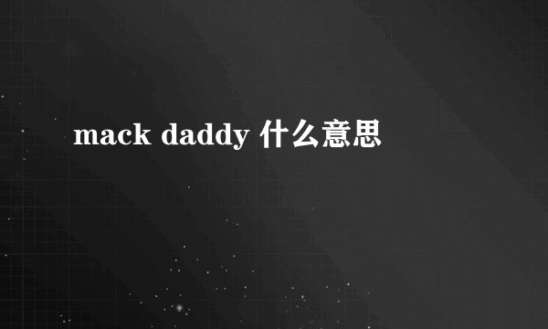 mack daddy 什么意思