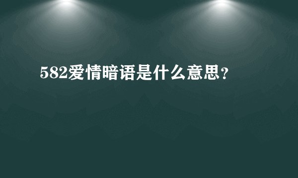 582爱情暗语是什么意思？