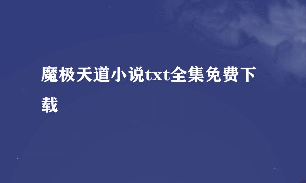 魔极天道小说txt全集免费下载