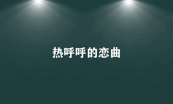 热呼呼的恋曲