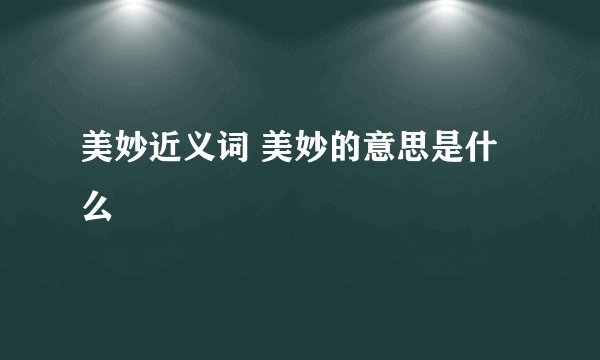 美妙近义词 美妙的意思是什么
