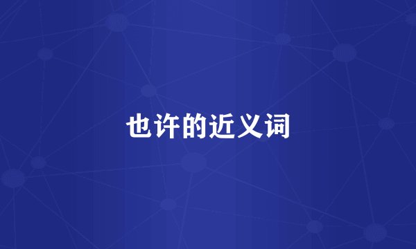 也许的近义词