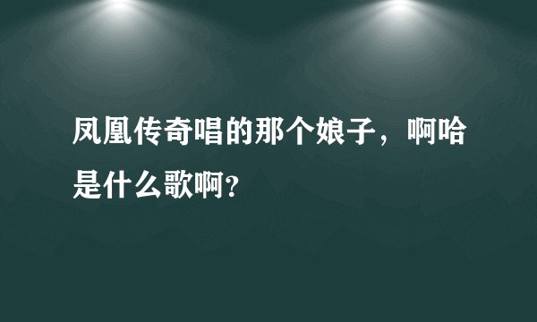 凤凰传奇唱的那个娘子，啊哈是什么歌啊？