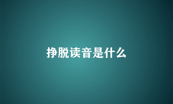 挣脱读音是什么