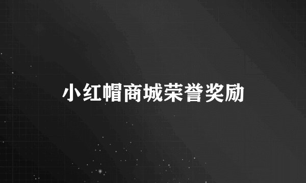 小红帽商城荣誉奖励