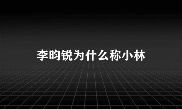 李昀锐为什么称小林