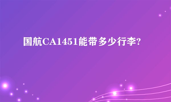 国航CA1451能带多少行李?