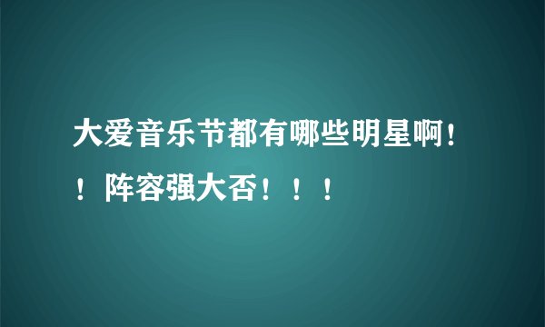 大爱音乐节都有哪些明星啊！！阵容强大否！！！