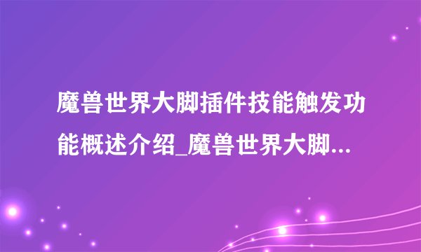 魔兽世界大脚插件技能触发功能概述介绍_魔兽世界大脚插件技能触发功能概述是什么