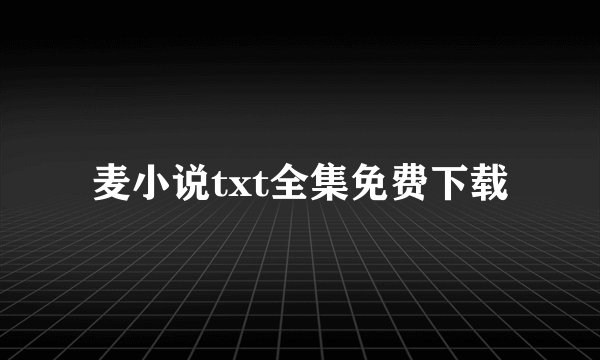 麦小说txt全集免费下载