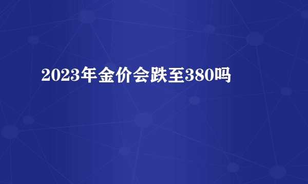 2023年金价会跌至380吗