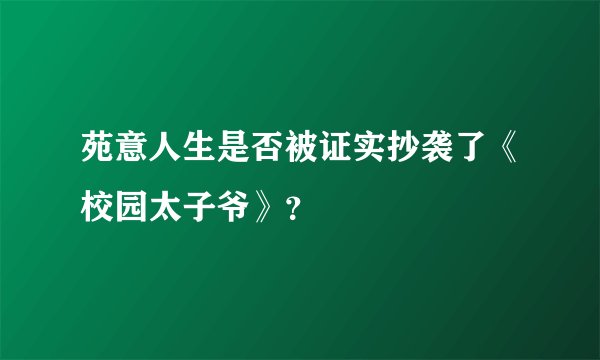 苑意人生是否被证实抄袭了《校园太子爷》?