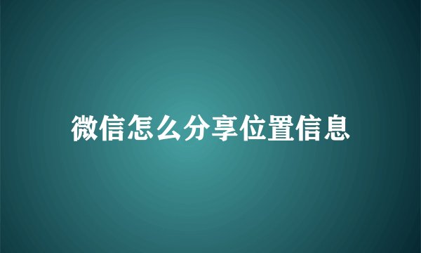 微信怎么分享位置信息