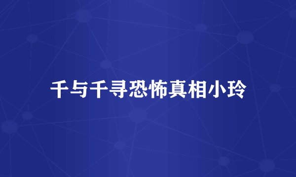 千与千寻恐怖真相小玲
