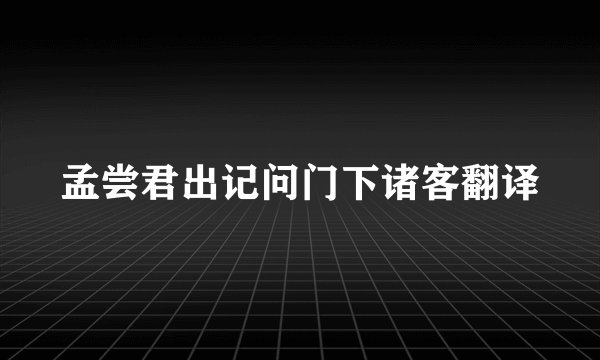 孟尝君出记问门下诸客翻译