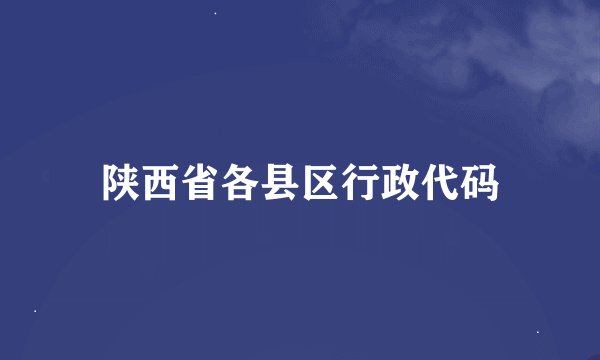 陕西省各县区行政代码