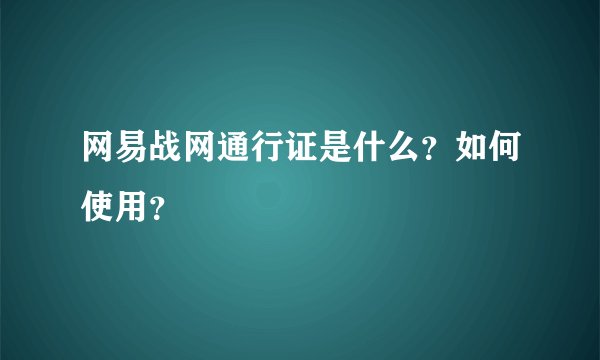 网易战网通行证是什么？如何使用？