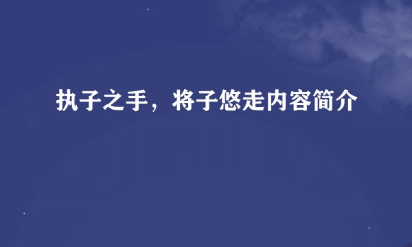 执子之手，将子悠走内容简介