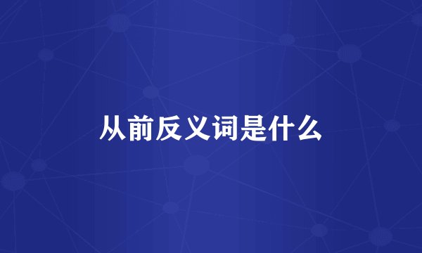 从前反义词是什么