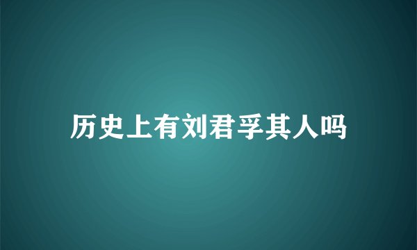 历史上有刘君孚其人吗