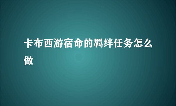 卡布西游宿命的羁绊任务怎么做