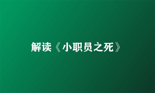 解读《小职员之死》