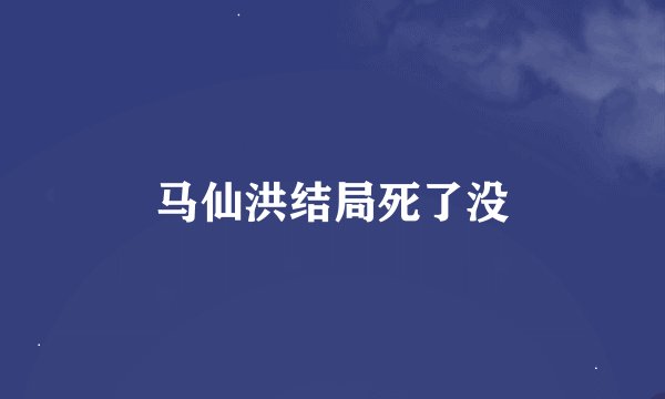 马仙洪结局死了没