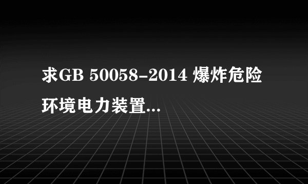 求GB 50058-2014 爆炸危险环境电力装置设计规范网盘链接获取