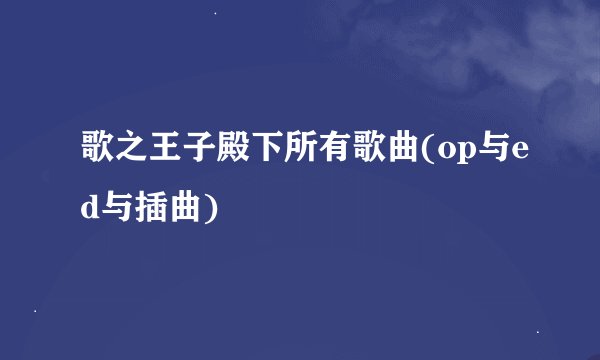 歌之王子殿下所有歌曲(op与ed与插曲)