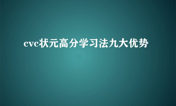 cvc状元高分学习法九大优势