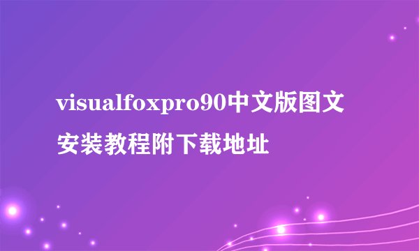 visualfoxpro90中文版图文安装教程附下载地址