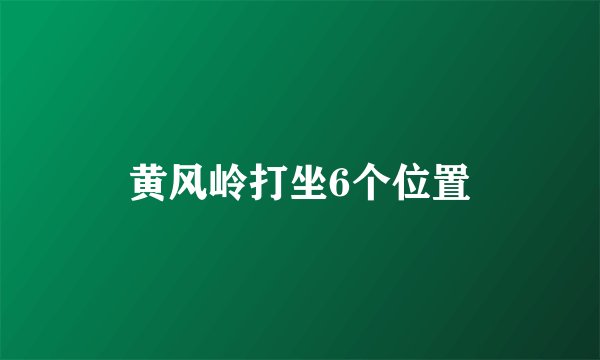 黄风岭打坐6个位置