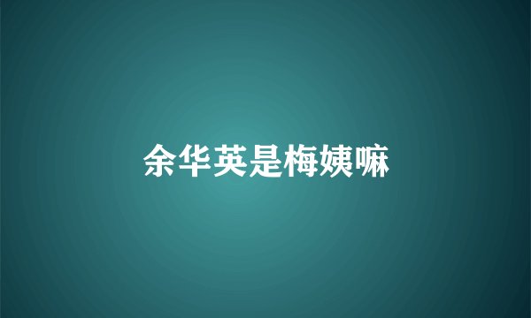 余华英是梅姨嘛