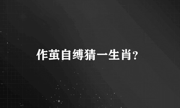 作茧自缚猜一生肖？