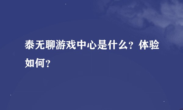 泰无聊游戏中心是什么?体验如何?