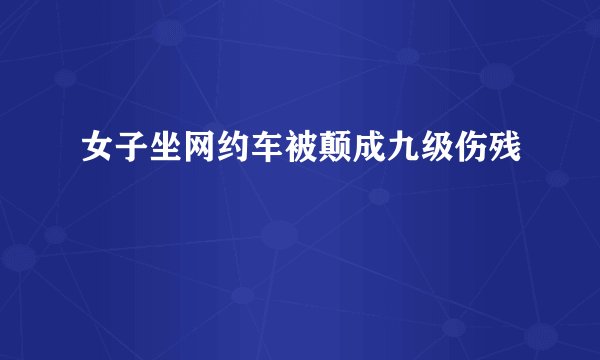 女子坐网约车被颠成九级伤残
