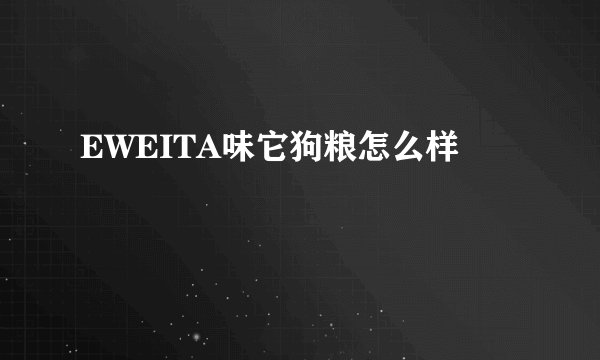 EWEITA味它狗粮怎么样