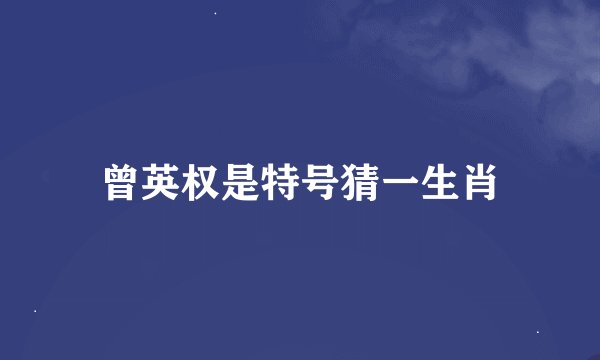 曾英权是特号猜一生肖
