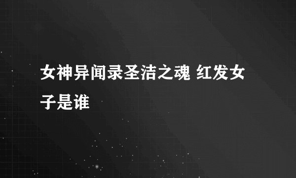 女神异闻录圣洁之魂 红发女子是谁